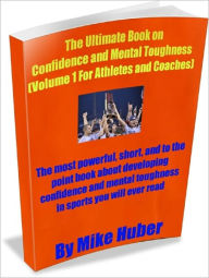 Title: The Ultimate book on Confidence and Mental Toughness (For Athletes and Coaches), Author: Michael Huber