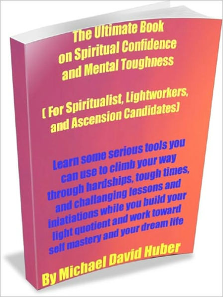 The Ultimate Book on Spiritual Confidence and Mental Toughness ( For Spiritualist, Lightworkers, and Ascension Candidates)