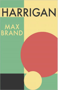 Title: Harrigan: A Fiction and Literature, Pulp Classic By Max Brand! AAA+++, Author: Max Brand