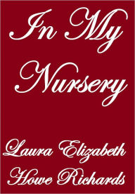 Title: IN MY NURSERY, Author: Laura Elizabeth Howe Richards