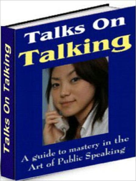 Talks On Talking..A guide to mastery in the Art of Public Speaking