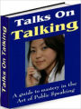 Talks On Talking..A guide to mastery in the Art of Public Speaking