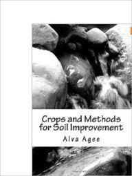 Title: Crops and Methods For Soil Improvement, Author: Alva Agee