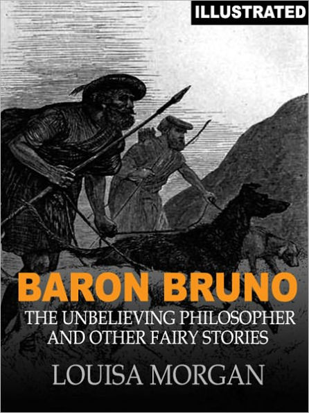 Baron Bruno: The Unbelieving Philosopher and Other Fairy Stories (Illustrated)