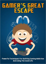 Title: Gamer’s Great Escape: Powerful Techniques For Quitting Gaming Addiction And Living The Good Life, Author: Anonymous