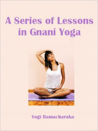 Title: A Series of Lessons in Gnani Yoga (Illustrated), Author: Yogi Ramacharaka