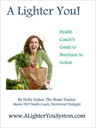 Title: A Lighter You: Health Coach's Guide to Nutrition in Action, Author: Holly Stokes