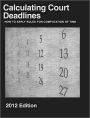 Calculating Court Deadlines: 2012 Edition - How to Apply Rule for Computation of Time