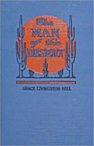 Title: The Man of the Desert: A Romance, Western Classic By Grace Livingston Hill! AAA+++, Author: Grace Livingston Hill