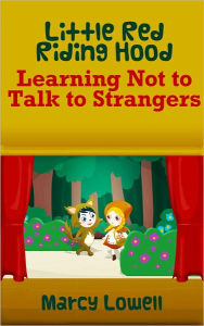 Title: Little Red Riding Hood: Learning Not to Talk to Strangers (A Picture Book), Author: Marcy Lowell