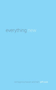 Title: Everything New: Reimagining Heaven and Hell, Author: Jeff Cook