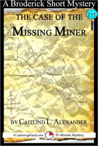 Title: The Case of the Missing Miner: A 15-Minute Broderick Mystery, Author: Caitlind Alexander