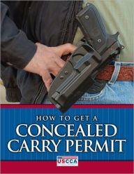 Title: How To Get A Concealed Carry Permit, Author: U.S. Concealed Carry Association