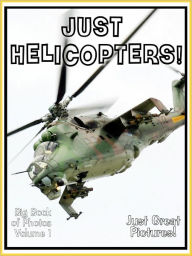 Title: Just Helicopter Photos! Big Book of Photographs & Pictures of Helicopters, Vol. 1, Author: Big Book of Photos