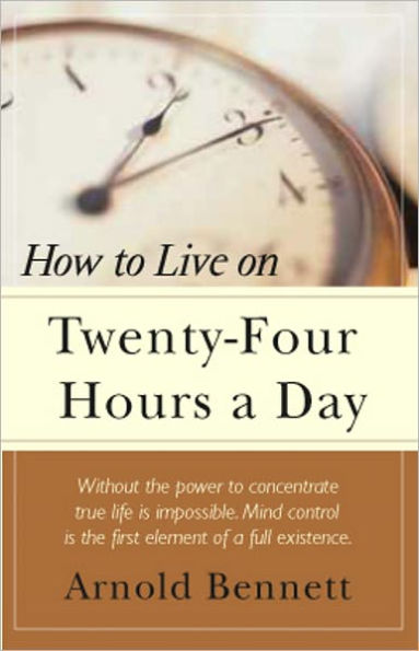 How to Live on 24 Hours a Day: A Reference/Instructional Classic By Arnold Bennett! AAA+++