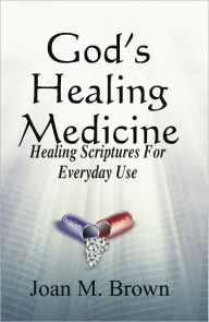 Title: God's Healing Medicine, Healing Scriptures For Everyday Use, Author: Joan M. Brown