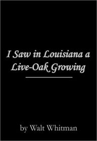 Title: I Saw in Louisiana a Live-Oak Growing, Author: Walt Whitman