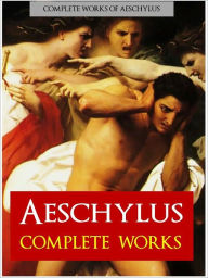 Title: AESCHYLUS: THE COMPLETE PLAYS (Nook Authoritative Edition) The Complete Works of Aeschylus, Incl. Prometheus Bound, The Persians, Seven Against Thebes, The Suppliants, Agamemnon, The Libation Bearers, Eumenides, The Oresteia (NOOKBook), Author: Aeschylus