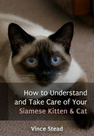 Title: How to Understand and Take Care of Your Siamese Kitten & Cat, Author: Vince Stead