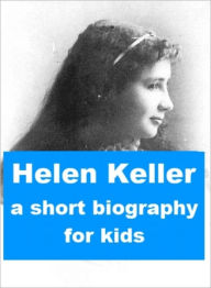 Title: Helen Keller - A Short Biography for Kids, Author: Sylvia Miner