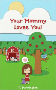 Title: Your Mommy Loves You: The Read Together Series (A Rhyming Picture Book), Author: P. Pennington