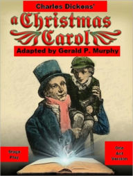 Title: A Christmas Carol - Adapted for the Stage, Author: Gerald P. Murphy