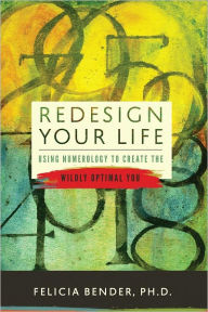 Title: Redesign Your Life: Using Numerology to Create the Wildly Optimal You, Author: Felicia Bender