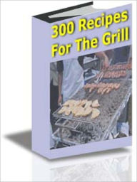 Title: 300 Recipes For The Grill, Author: Andrew eBooks