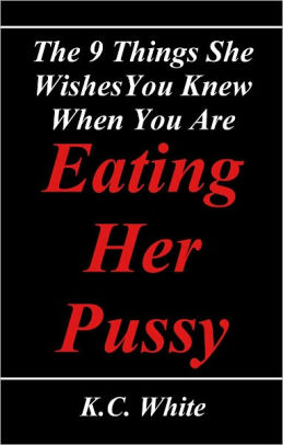 The 9 Things She Wishes You Knew When You Are Eating Her Pussy The 9 Things She Wishes You Knew When You Are Eating Her Pussy