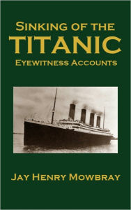 Title: Sinking of the Titanic: Eyewitness Accounts, Author: Jay Henry Mowbray