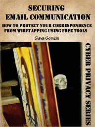 Title: Securing Email Communication: How to Protect Your Correspondence from Wiretapping Using Free Tools, Author: Slava Gomzin