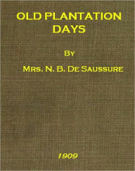 Title: Old Plantation Days, Author: Nancy Bostick De Saussure