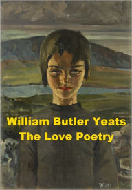 Title: William Butler Yeats - The Love Poetry, Author: William Butler Yeats