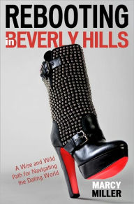 Title: Rebooting in Beverly Hills: A Wise and Wild Path for Navigating the Dating World, Author: Marcy Miller