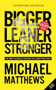 Title: Bigger Leaner Stronger: The Simple Science of Building the Ultimate Male Body, Author: Michael Matthews