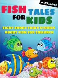 Title: Fish Tales for Kids: Eight Short Fairy Stories About Fish for Children (Illustrated), Author: Norman Hinsdale Pitman