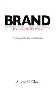 Title: BRAND is a four letter word: Positioning and The Real Art of Marketing, Author: Austin McGhie