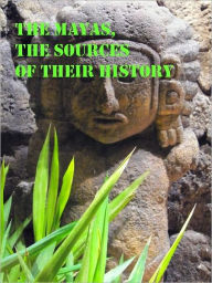 Title: The Mayas, the Sources of Their History (Illustrated), Author: Stephen Salisbury