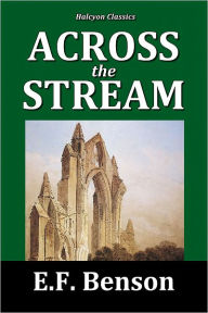 Title: Across the Stream by E.F. Benson, Author: E.F. Benson