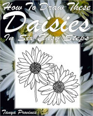 Title: How To Draw These Daisies In Six Easy Steps, Author: Tanya Provines