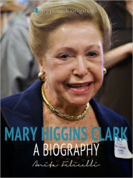 Title: Mary Higgins Clark: A Biography, Author: Anita Felicelli