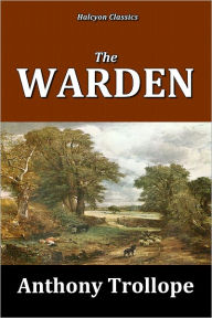 Title: The Warden by Anthony Trollope [Chronicles of Barsetshire #1], Author: Anthony Trollope