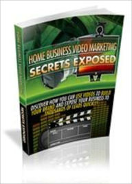 Title: Home Business Video Marketing Exposed, Author: Mike Morley