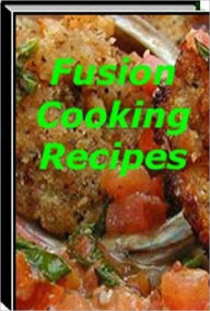 Title: Quick and Easy Cooking Recipes on Fusion Cooking eBook.., Author: Healthy Tips