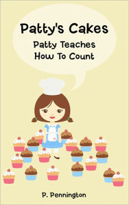 Title: Patty's Cakes: Patty Teaches How To Count! (Children's Educational Rhyming Picture Book with 2 Kid-Friendly Recipes), Author: P. Pennington