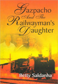 Title: Gazpacho and the Railwayman's Daughter, Author: Betty Saldanha