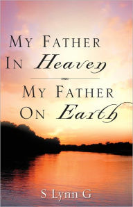 Title: My Father In Heaven My Father On Earth, Author: S Lynn G
