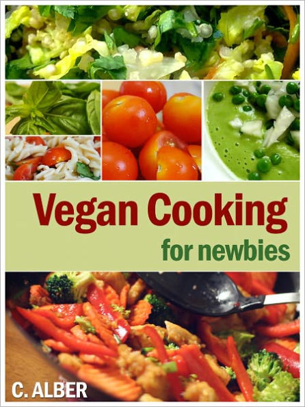 Special Edition - Vegan Cooking for Newbies - How Can You Be a Vegan, Everything About Vegan - the Ingredients, Replacements, Cooking, Nutrition and Recipes