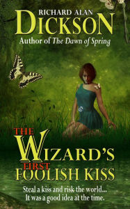 Title: The Wizard's First Foolish Kiss, Author: Richard Alan Dickson