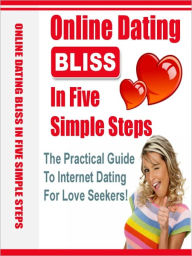 Title: Online Dating Bliss In Five Simple Steps - The Practical Guide To Internet Dating For Love Seekers!, Author: Huang